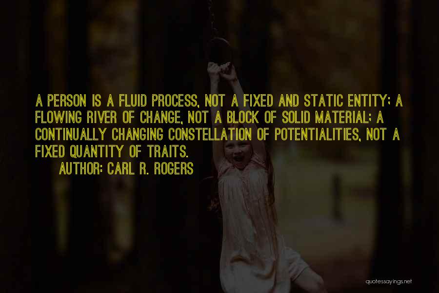 Carl R. Rogers Quotes: A Person Is A Fluid Process, Not A Fixed And Static Entity; A Flowing River Of Change, Not A Block