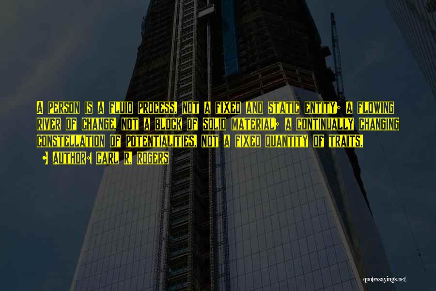 Carl R. Rogers Quotes: A Person Is A Fluid Process, Not A Fixed And Static Entity; A Flowing River Of Change, Not A Block