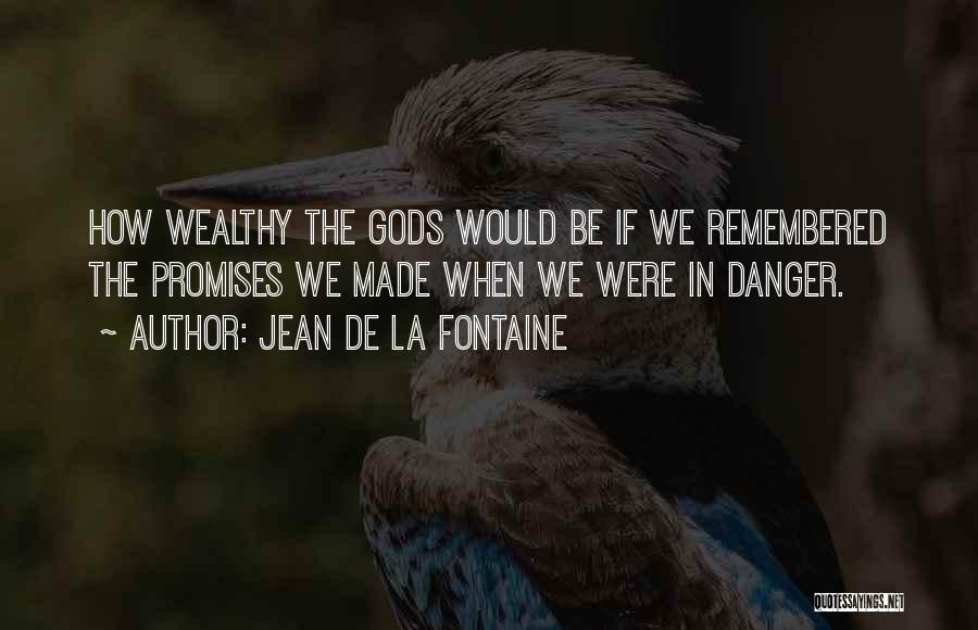 Jean De La Fontaine Quotes: How Wealthy The Gods Would Be If We Remembered The Promises We Made When We Were In Danger.