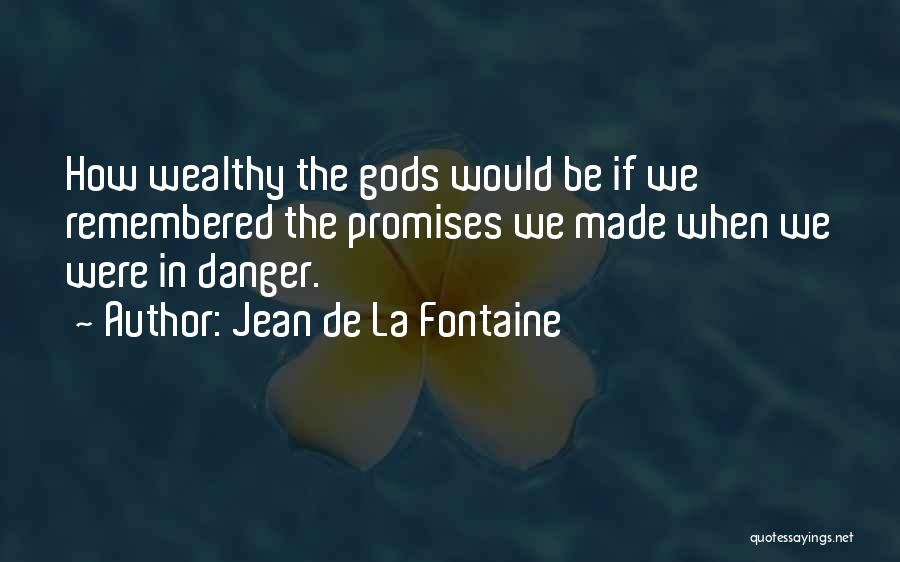 Jean De La Fontaine Quotes: How Wealthy The Gods Would Be If We Remembered The Promises We Made When We Were In Danger.