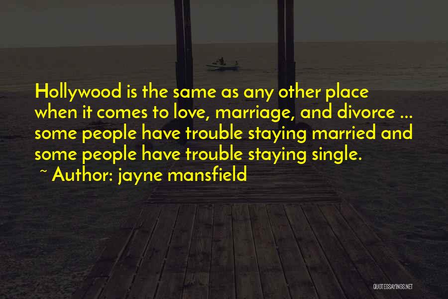 Jayne Mansfield Quotes: Hollywood Is The Same As Any Other Place When It Comes To Love, Marriage, And Divorce ... Some People Have