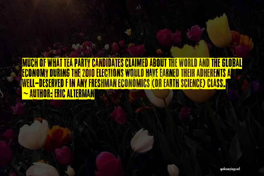 Eric Alterman Quotes: Much Of What Tea Party Candidates Claimed About The World And The Global Economy During The 2010 Elections Would Have