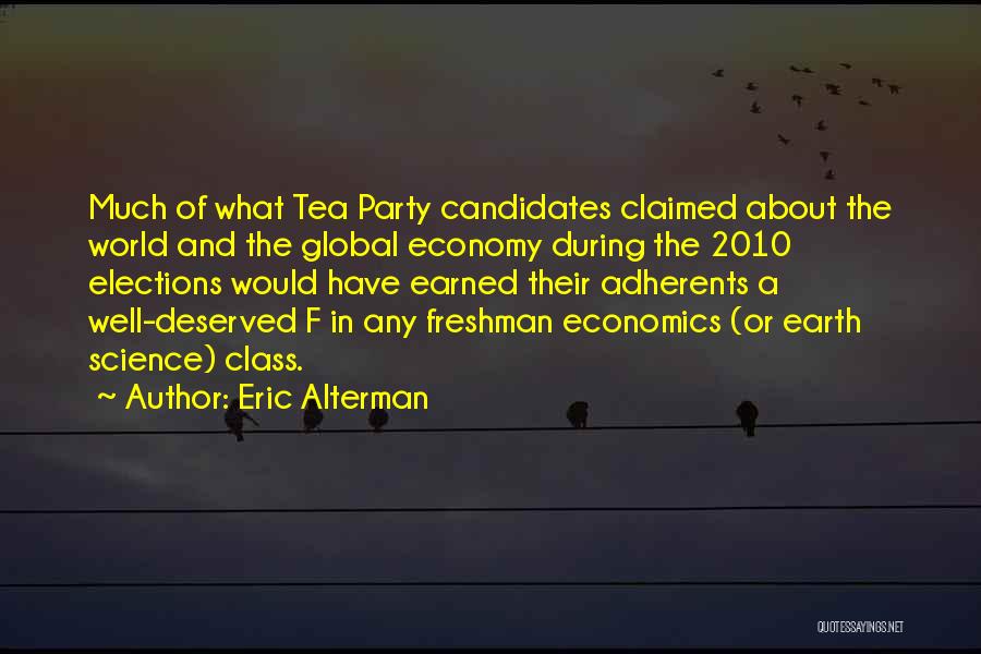 Eric Alterman Quotes: Much Of What Tea Party Candidates Claimed About The World And The Global Economy During The 2010 Elections Would Have