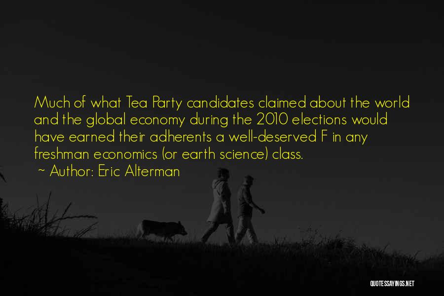 Eric Alterman Quotes: Much Of What Tea Party Candidates Claimed About The World And The Global Economy During The 2010 Elections Would Have