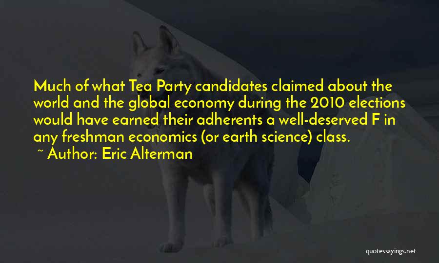 Eric Alterman Quotes: Much Of What Tea Party Candidates Claimed About The World And The Global Economy During The 2010 Elections Would Have