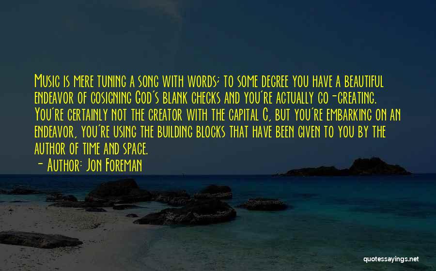 Jon Foreman Quotes: Music Is Mere Tuning A Song With Words; To Some Degree You Have A Beautiful Endeavor Of Cosigning God's Blank