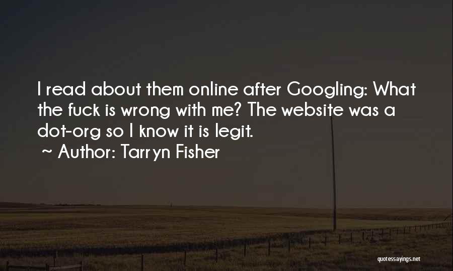 Tarryn Fisher Quotes: I Read About Them Online After Googling: What The Fuck Is Wrong With Me? The Website Was A Dot-org So