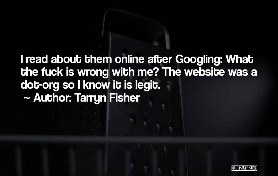 Tarryn Fisher Quotes: I Read About Them Online After Googling: What The Fuck Is Wrong With Me? The Website Was A Dot-org So