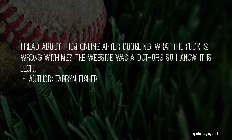 Tarryn Fisher Quotes: I Read About Them Online After Googling: What The Fuck Is Wrong With Me? The Website Was A Dot-org So