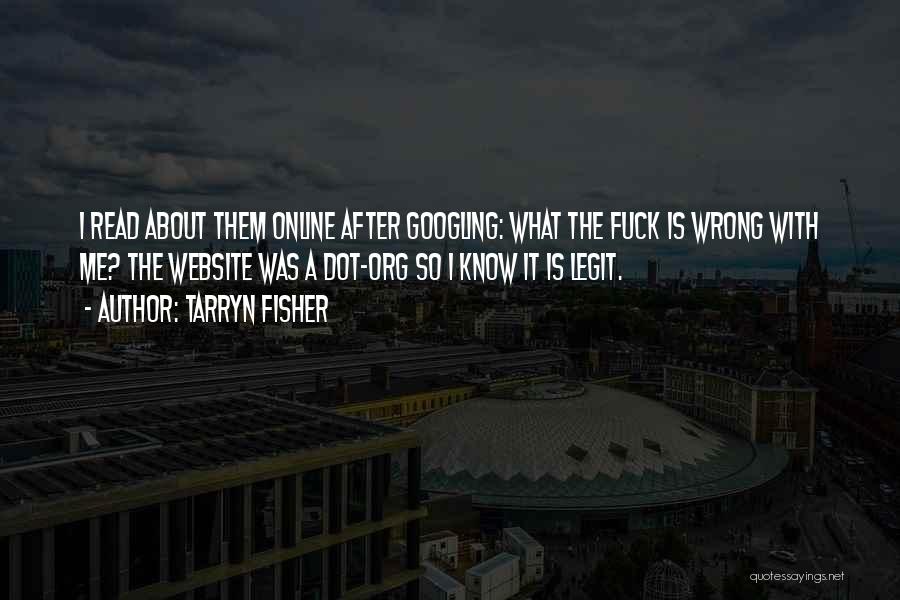 Tarryn Fisher Quotes: I Read About Them Online After Googling: What The Fuck Is Wrong With Me? The Website Was A Dot-org So