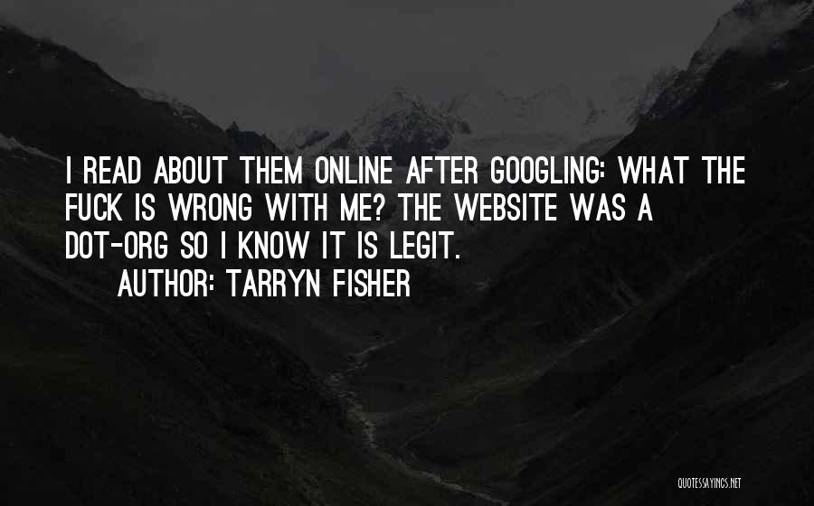 Tarryn Fisher Quotes: I Read About Them Online After Googling: What The Fuck Is Wrong With Me? The Website Was A Dot-org So