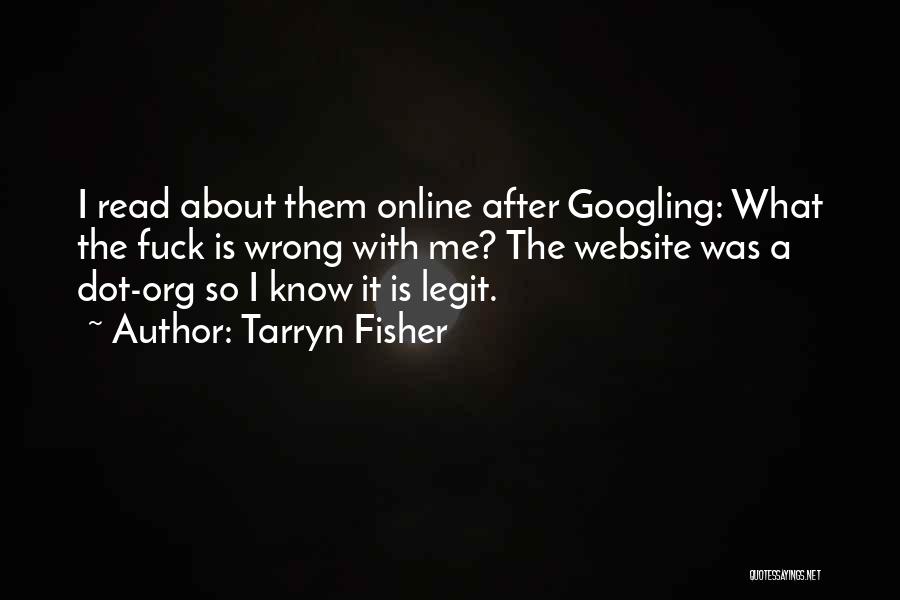 Tarryn Fisher Quotes: I Read About Them Online After Googling: What The Fuck Is Wrong With Me? The Website Was A Dot-org So