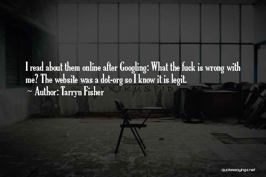 Tarryn Fisher Quotes: I Read About Them Online After Googling: What The Fuck Is Wrong With Me? The Website Was A Dot-org So