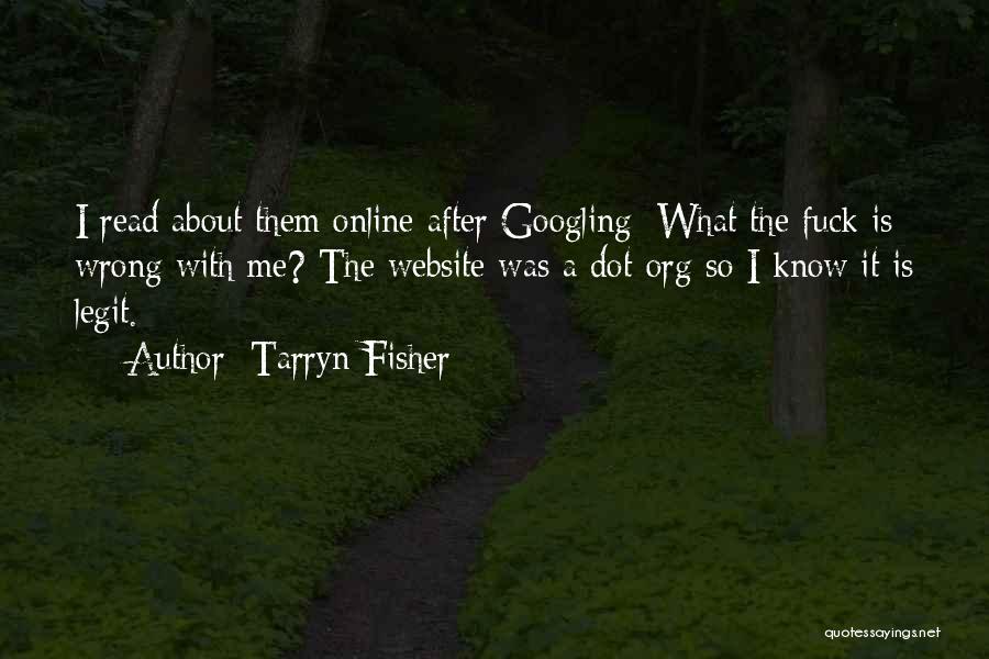 Tarryn Fisher Quotes: I Read About Them Online After Googling: What The Fuck Is Wrong With Me? The Website Was A Dot-org So