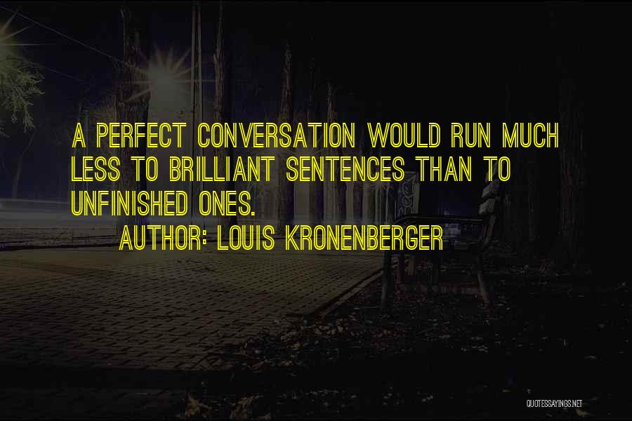 Louis Kronenberger Quotes: A Perfect Conversation Would Run Much Less To Brilliant Sentences Than To Unfinished Ones.
