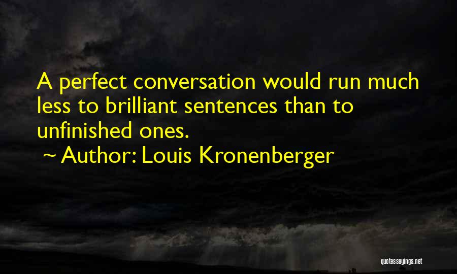 Louis Kronenberger Quotes: A Perfect Conversation Would Run Much Less To Brilliant Sentences Than To Unfinished Ones.