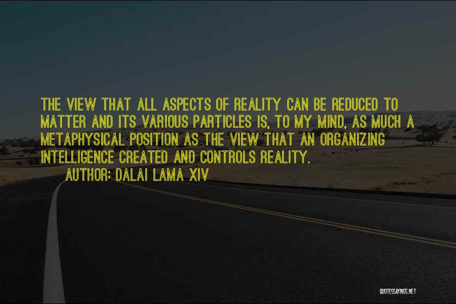 Dalai Lama XIV Quotes: The View That All Aspects Of Reality Can Be Reduced To Matter And Its Various Particles Is, To My Mind,