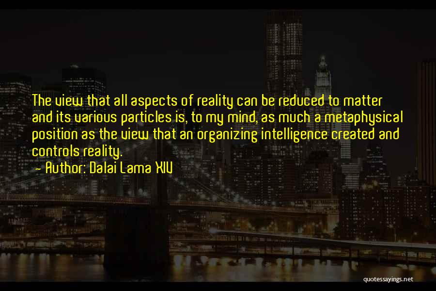 Dalai Lama XIV Quotes: The View That All Aspects Of Reality Can Be Reduced To Matter And Its Various Particles Is, To My Mind,