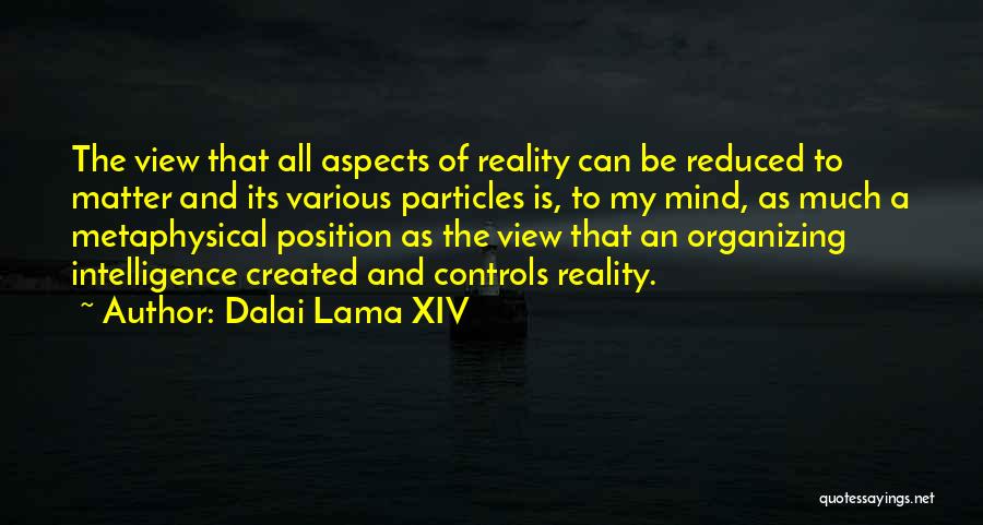 Dalai Lama XIV Quotes: The View That All Aspects Of Reality Can Be Reduced To Matter And Its Various Particles Is, To My Mind,