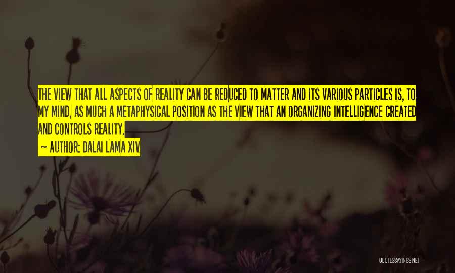 Dalai Lama XIV Quotes: The View That All Aspects Of Reality Can Be Reduced To Matter And Its Various Particles Is, To My Mind,