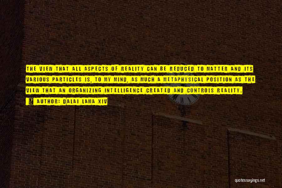 Dalai Lama XIV Quotes: The View That All Aspects Of Reality Can Be Reduced To Matter And Its Various Particles Is, To My Mind,
