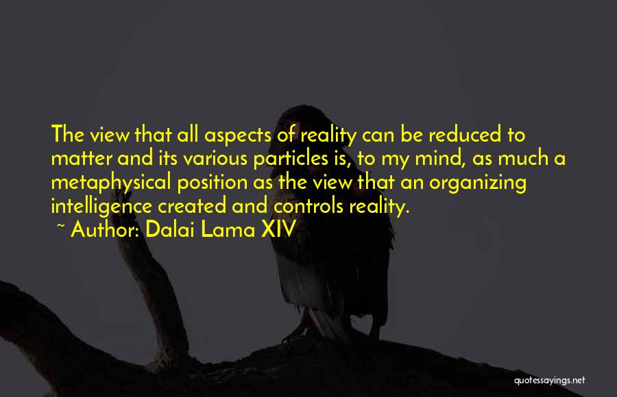 Dalai Lama XIV Quotes: The View That All Aspects Of Reality Can Be Reduced To Matter And Its Various Particles Is, To My Mind,