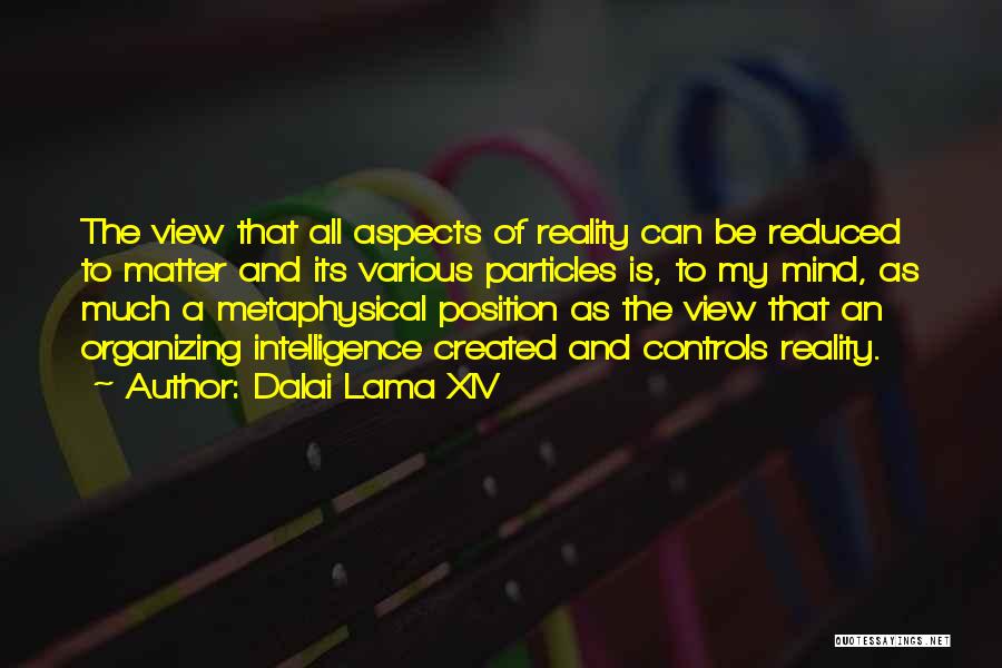Dalai Lama XIV Quotes: The View That All Aspects Of Reality Can Be Reduced To Matter And Its Various Particles Is, To My Mind,