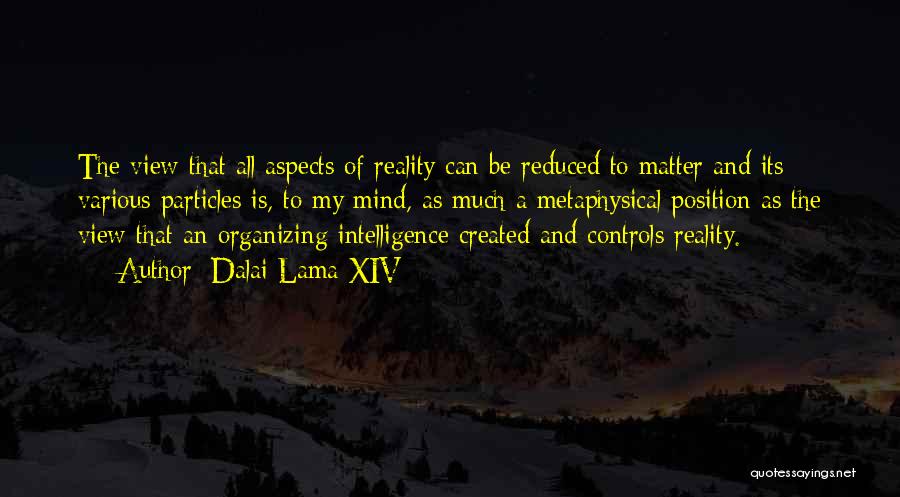 Dalai Lama XIV Quotes: The View That All Aspects Of Reality Can Be Reduced To Matter And Its Various Particles Is, To My Mind,