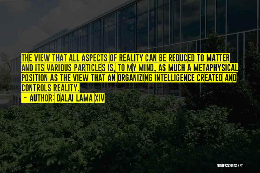 Dalai Lama XIV Quotes: The View That All Aspects Of Reality Can Be Reduced To Matter And Its Various Particles Is, To My Mind,
