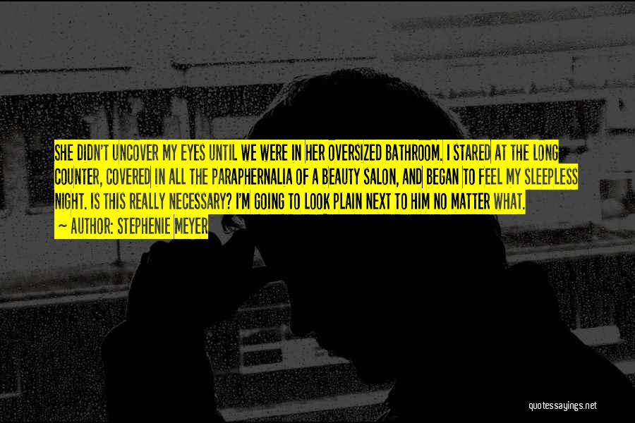 Stephenie Meyer Quotes: She Didn't Uncover My Eyes Until We Were In Her Oversized Bathroom. I Stared At The Long Counter, Covered In