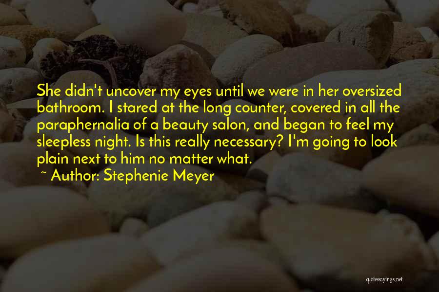 Stephenie Meyer Quotes: She Didn't Uncover My Eyes Until We Were In Her Oversized Bathroom. I Stared At The Long Counter, Covered In