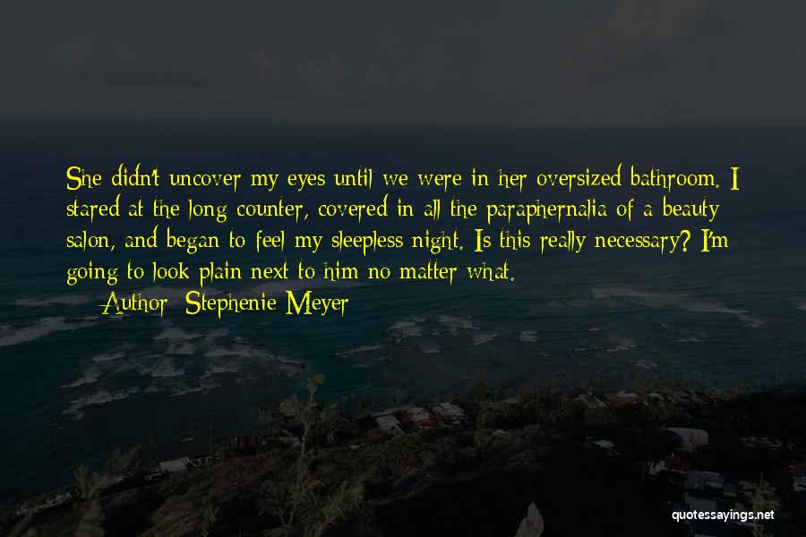 Stephenie Meyer Quotes: She Didn't Uncover My Eyes Until We Were In Her Oversized Bathroom. I Stared At The Long Counter, Covered In