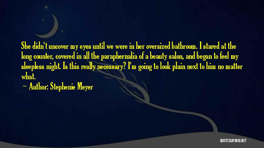 Stephenie Meyer Quotes: She Didn't Uncover My Eyes Until We Were In Her Oversized Bathroom. I Stared At The Long Counter, Covered In