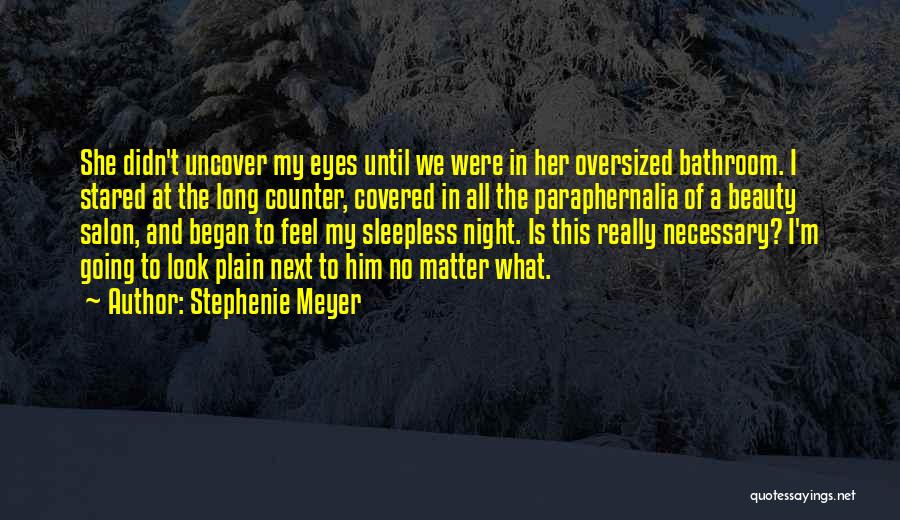 Stephenie Meyer Quotes: She Didn't Uncover My Eyes Until We Were In Her Oversized Bathroom. I Stared At The Long Counter, Covered In