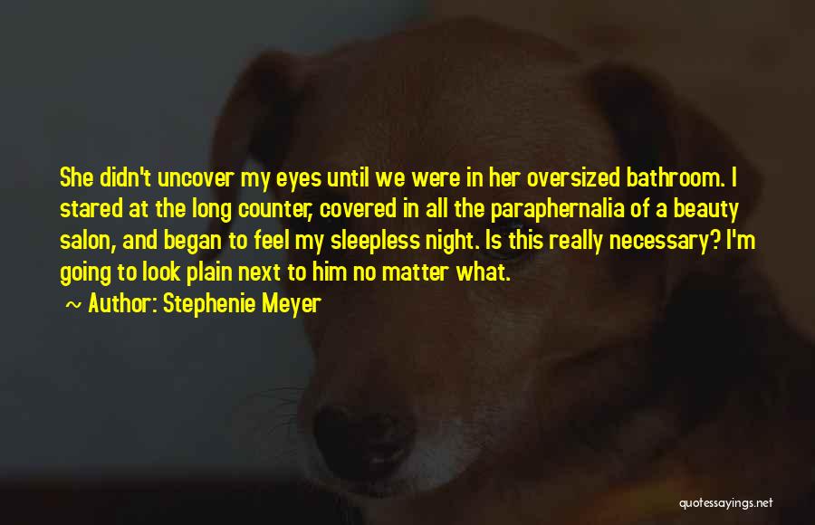 Stephenie Meyer Quotes: She Didn't Uncover My Eyes Until We Were In Her Oversized Bathroom. I Stared At The Long Counter, Covered In