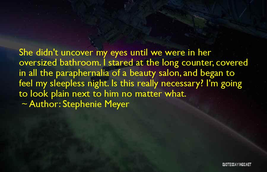 Stephenie Meyer Quotes: She Didn't Uncover My Eyes Until We Were In Her Oversized Bathroom. I Stared At The Long Counter, Covered In