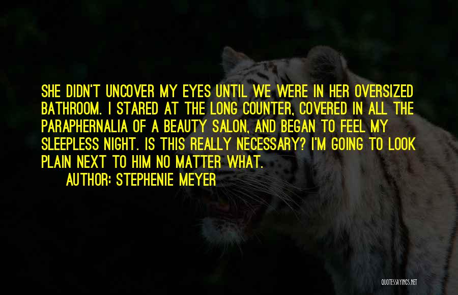 Stephenie Meyer Quotes: She Didn't Uncover My Eyes Until We Were In Her Oversized Bathroom. I Stared At The Long Counter, Covered In