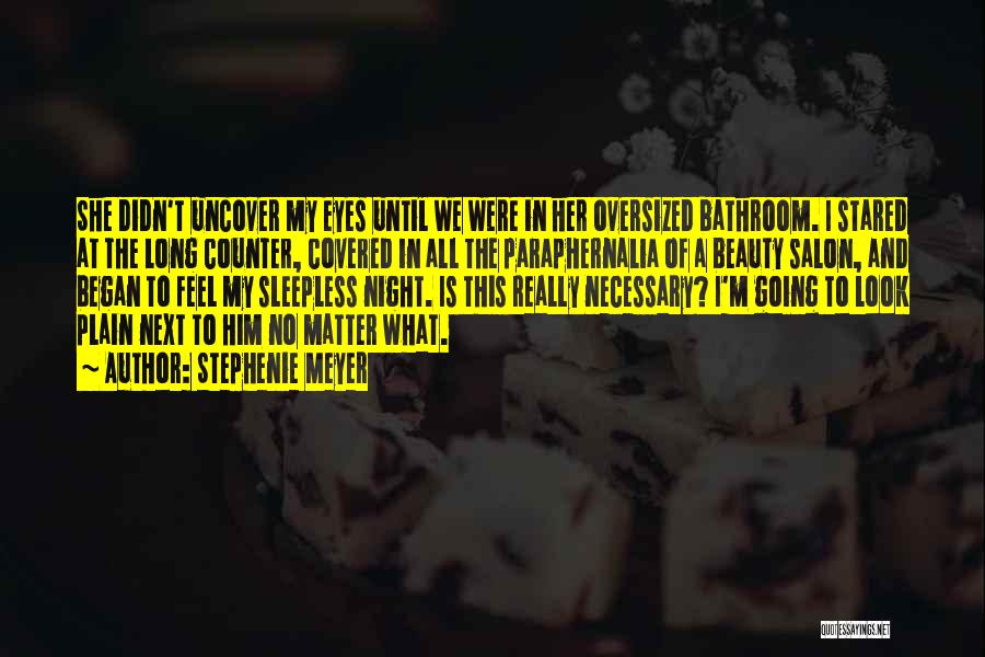 Stephenie Meyer Quotes: She Didn't Uncover My Eyes Until We Were In Her Oversized Bathroom. I Stared At The Long Counter, Covered In