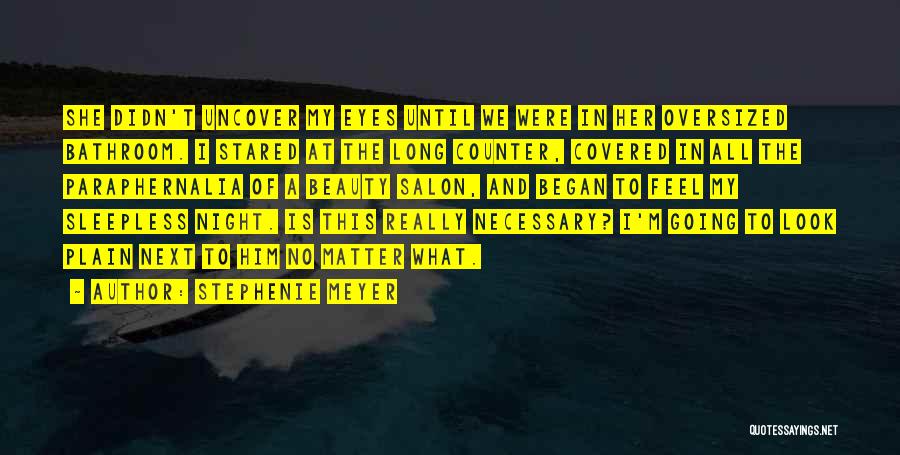 Stephenie Meyer Quotes: She Didn't Uncover My Eyes Until We Were In Her Oversized Bathroom. I Stared At The Long Counter, Covered In