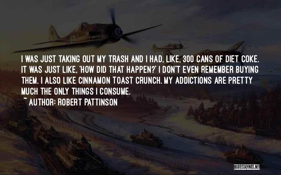 Robert Pattinson Quotes: I Was Just Taking Out My Trash And I Had, Like, 300 Cans Of Diet Coke. It Was Just Like,