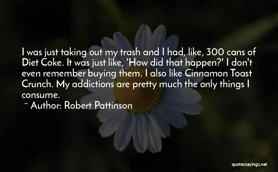 Robert Pattinson Quotes: I Was Just Taking Out My Trash And I Had, Like, 300 Cans Of Diet Coke. It Was Just Like,