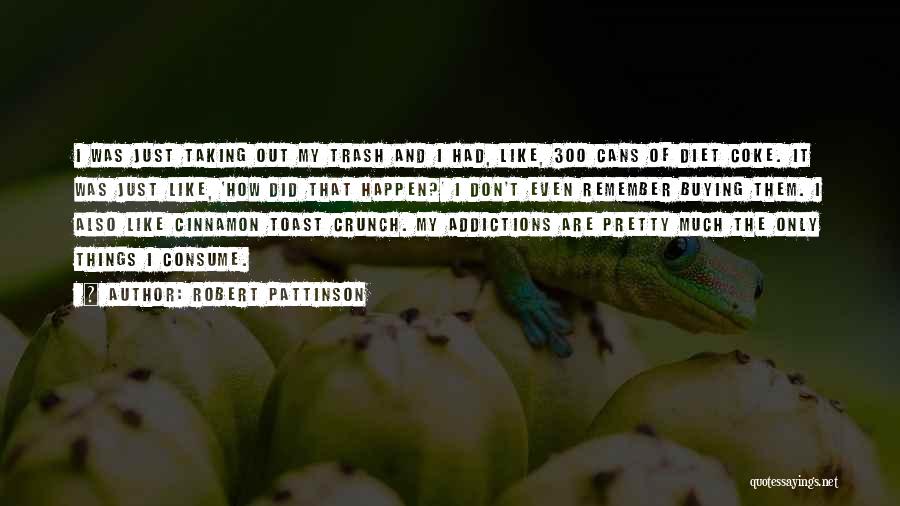 Robert Pattinson Quotes: I Was Just Taking Out My Trash And I Had, Like, 300 Cans Of Diet Coke. It Was Just Like,