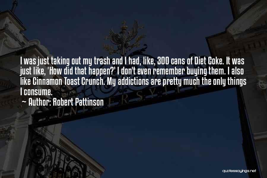 Robert Pattinson Quotes: I Was Just Taking Out My Trash And I Had, Like, 300 Cans Of Diet Coke. It Was Just Like,