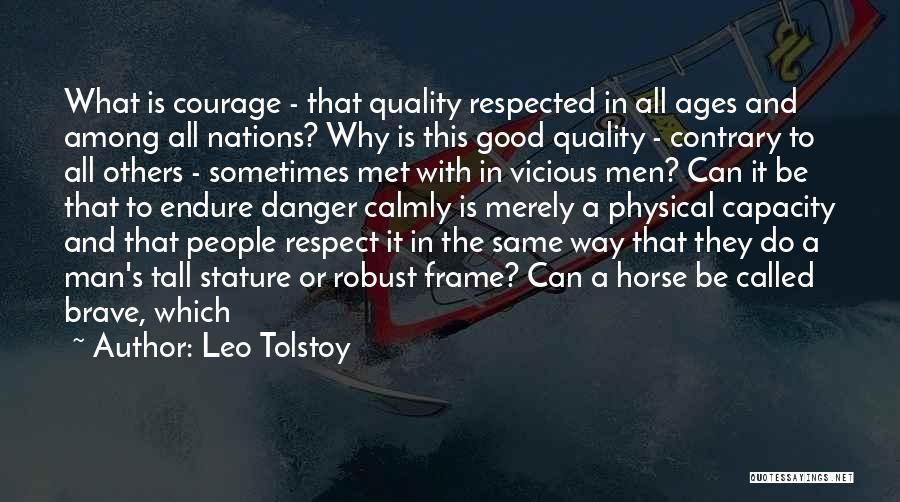 Leo Tolstoy Quotes: What Is Courage - That Quality Respected In All Ages And Among All Nations? Why Is This Good Quality -