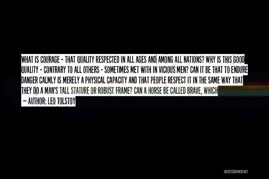 Leo Tolstoy Quotes: What Is Courage - That Quality Respected In All Ages And Among All Nations? Why Is This Good Quality -