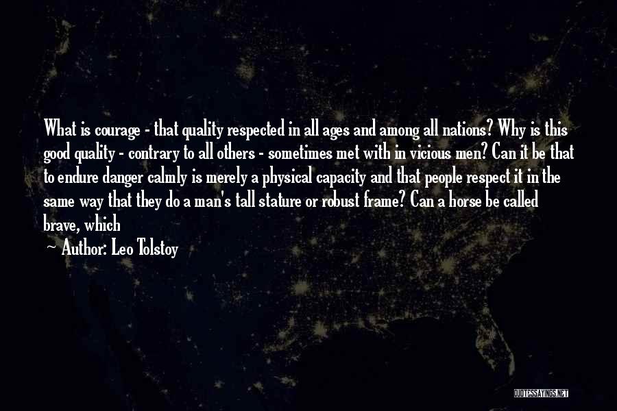 Leo Tolstoy Quotes: What Is Courage - That Quality Respected In All Ages And Among All Nations? Why Is This Good Quality -