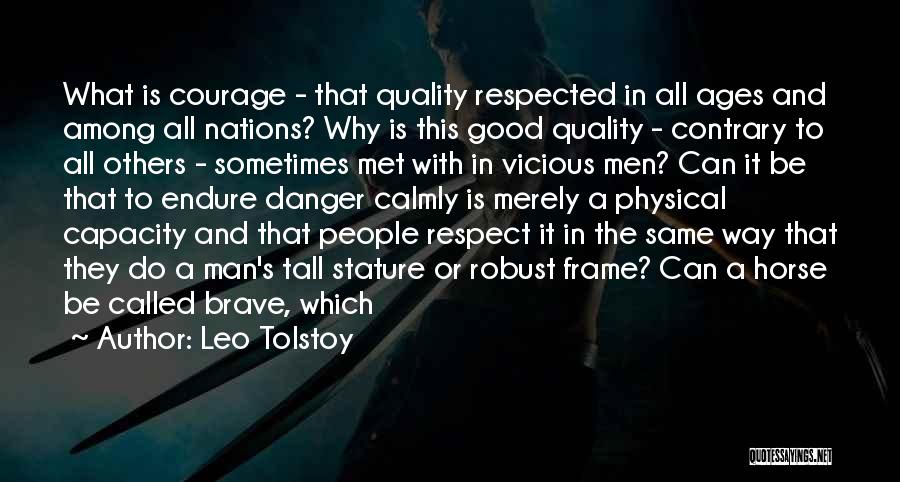 Leo Tolstoy Quotes: What Is Courage - That Quality Respected In All Ages And Among All Nations? Why Is This Good Quality -