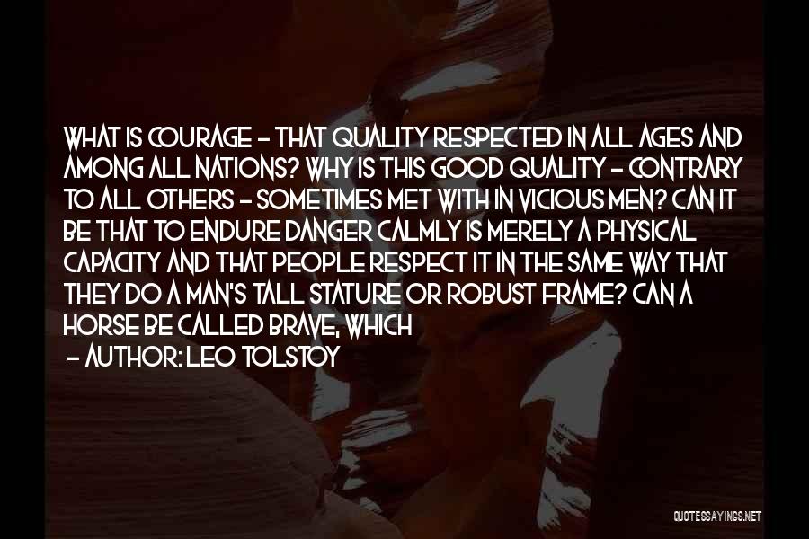 Leo Tolstoy Quotes: What Is Courage - That Quality Respected In All Ages And Among All Nations? Why Is This Good Quality -