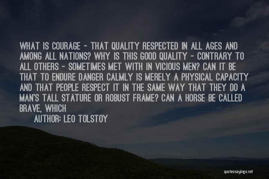 Leo Tolstoy Quotes: What Is Courage - That Quality Respected In All Ages And Among All Nations? Why Is This Good Quality -