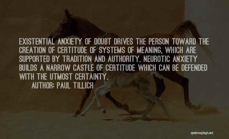 Paul Tillich Quotes: Existential Anxiety Of Doubt Drives The Person Toward The Creation Of Certitude Of Systems Of Meaning, Which Are Supported By